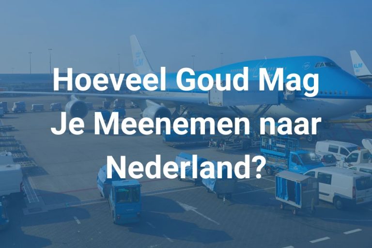 Hoeveel Goud Mag Je Meenemen naar Nederland?